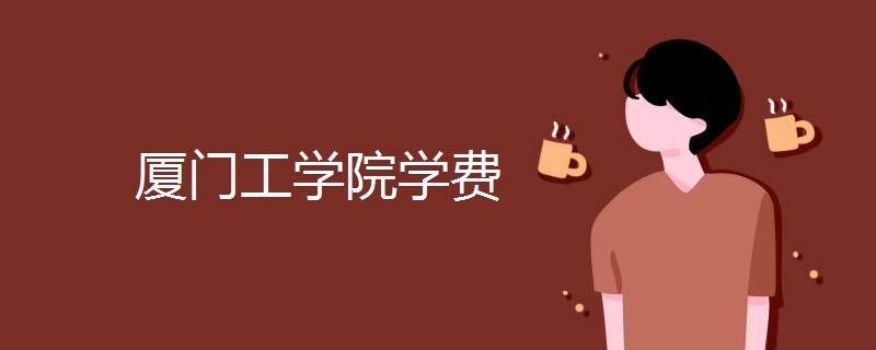 厦门工学院怎么样是几本?一年学费是多少助学金什么时候发?