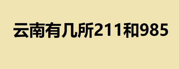 云南有幾所211和985大學(xué)？云南考生多少分能上211和98