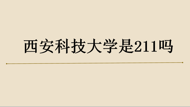 西安科技大学是几本是211吗？全国排名多少？宿舍图片好不好？