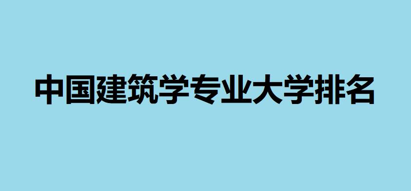 中國哪所大學(xué)建筑學(xué)最好，2020中國建筑學(xué)專業(yè)大學(xué)排名