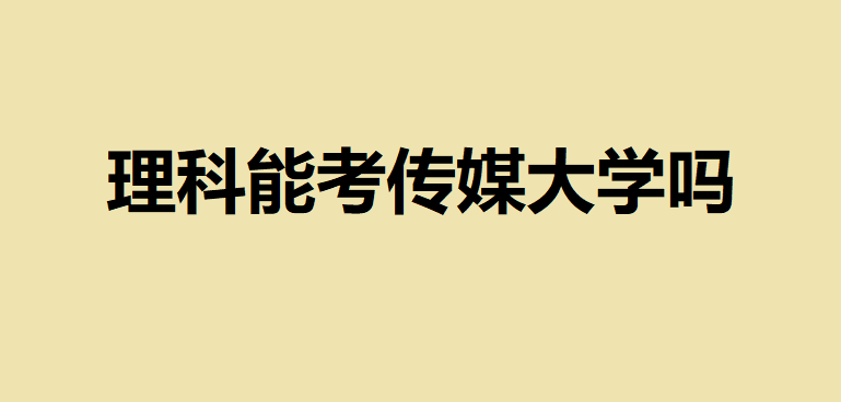 傳媒大學(xué)只能藝術(shù)生考嗎？理科能不能考？考傳媒大學(xué)有什么要求