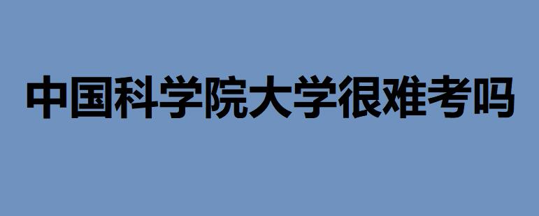 中國科學院大學很難考嗎？為什么沒有排名？來看看國科大的真實實