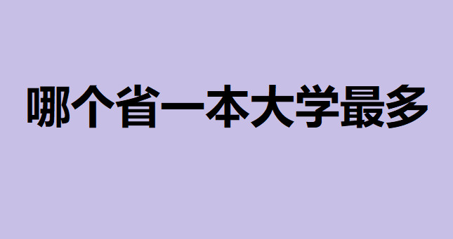 哪个省一本大学最多有多少所？2020年一本大学最多省份排行版