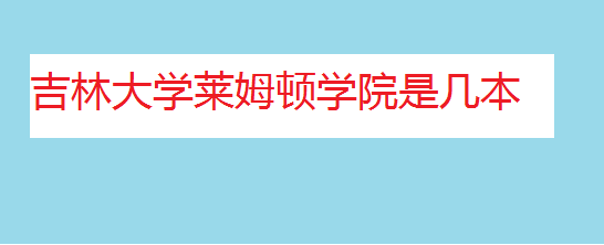 吉林大学莱姆顿学院是几本？一年学费贵不贵申请条件？