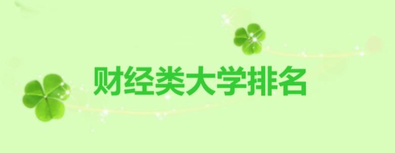 全国财经类大学排名最新版,国内有哪些不错的财经大学