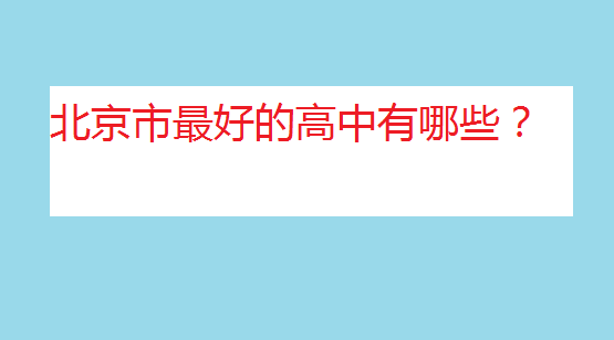 北京重点高中排名榜,北京市最好的高中有哪些?