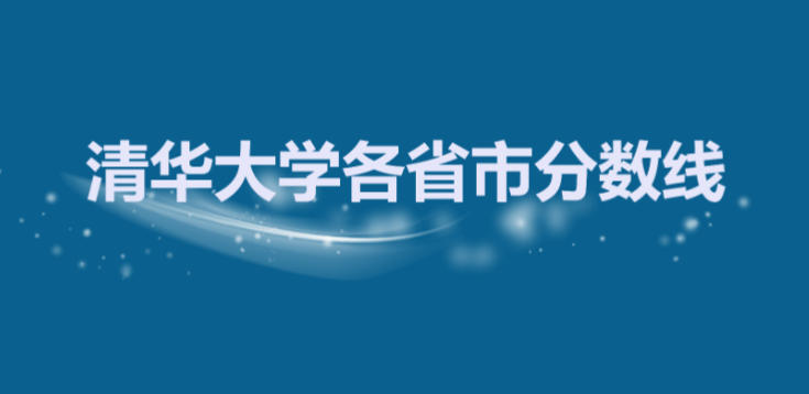 清华本科提档线是多少？清华大学在各省市录取分数线