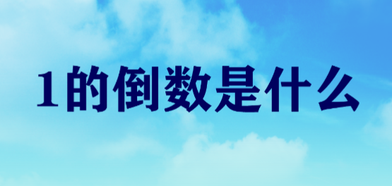 1的倒数是什么?怎么求一个数的倒数