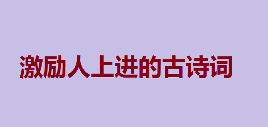 激励人上进的古诗词,鼓励学习的经典语句