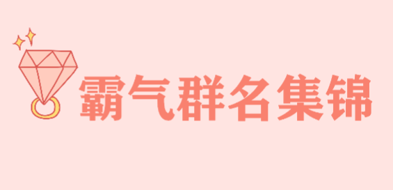 霸气群名集锦,微信群名大全霸气十足