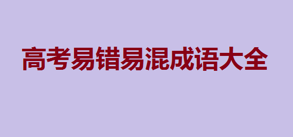 高考易错易混成语大全,高中语文常见成语积累