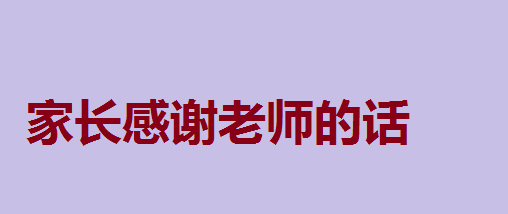 家长感谢老师的话简短精辟感谢老师的经典句子