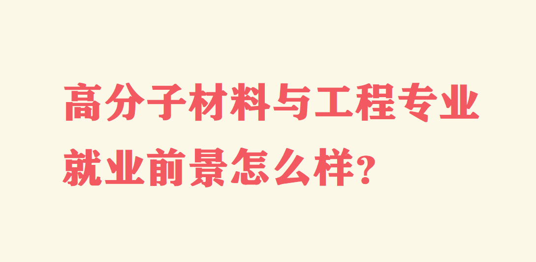 高分子材料与工程专业就业前景怎么样?