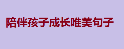 陪伴孩子成长唯美句子,暖心亲子经典语录