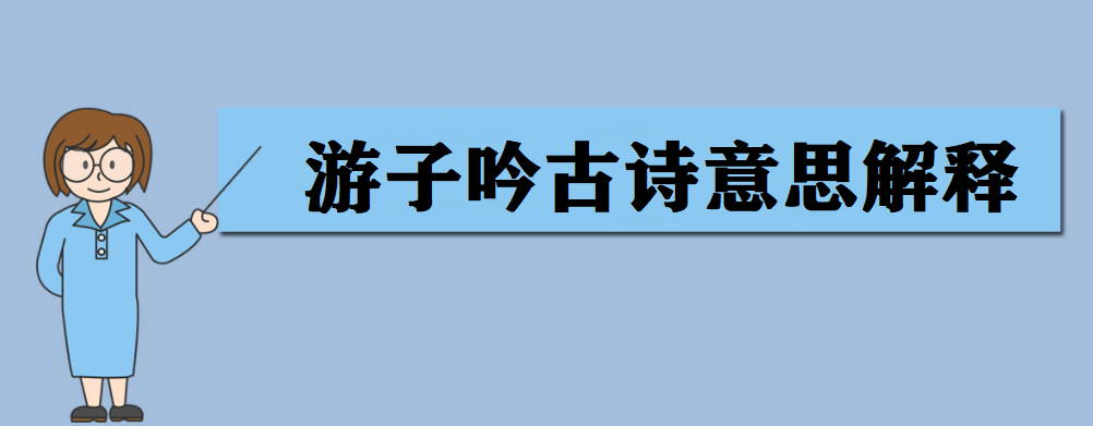 游子吟古诗意思解释 游子吟作者是谁?
