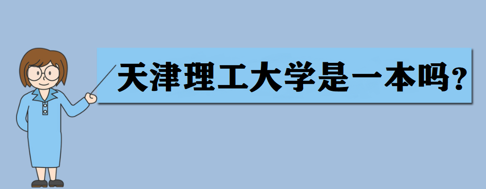 天津理工大学是一本吗天津理工大学排名多少