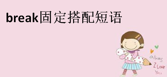 break的过去式和过去分词,break固定搭配短语