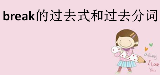 break的过去式和过去分词,break固定搭配短语