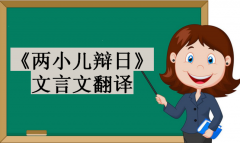 《两小儿辩日》文言文翻译，两小儿辩日告诉我们什么道理