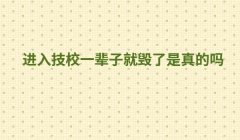 进入技校一辈子就毁了是真的吗 读技校真的无出路吗