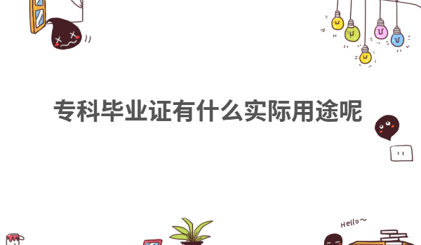 专科是啥意思能拿什么毕业证?专科毕业证有什么实际用途呢