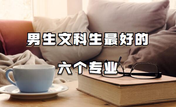 最适合文科男生学的专业有哪些 男生文科生最好的六个专业推荐