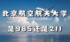 北京航空航天大学是985还是211大学（含综合实力及信息情况）