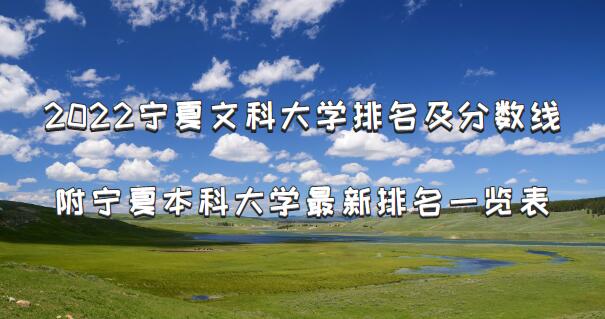 1656483760945451.jpg 2023宁夏文科大学排名及分数线,附宁夏本科大学最新排名一览表