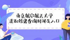 2023南京航空航天大学高考录取结果什么时候公布(查询时间+入口)