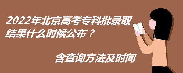 1657011992937103.jpg 2023年北京高考专科批录取结果什么时候公布?含查询方法及时间