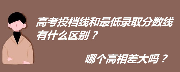 1657098207639882.jpg 高考投档线和最低录取分数线有什么区别?哪个高相差大吗?